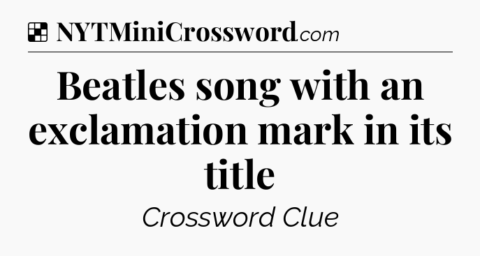 Solution: Beatles song with an exclamation mark in its title - NYT Crossword