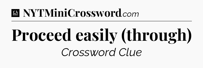 Proceed easily (through) - LA Times Crossword