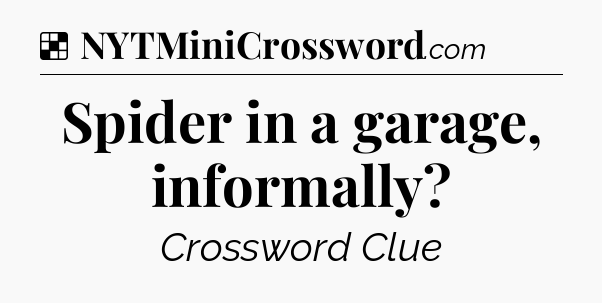 Solution: Spider in a garage, informally - NYT Crossword