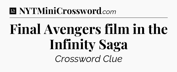 Final Avengers film in the Infinity Saga - LA Times Crossword