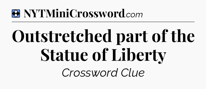 Solution: Outstretched part of the Statue of Liberty - NYT Mini Crossword