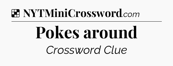 Solution: Pokes around - NYT Crossword
