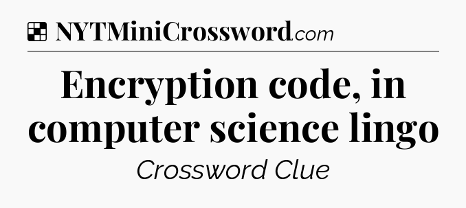 Solution: Encryption code, in computer science lingo - NYT Crossword