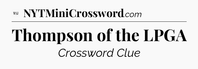 Thompson of the LPGA - WSJ Crossword