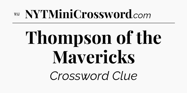Thompson of the Mavericks - WSJ Crossword