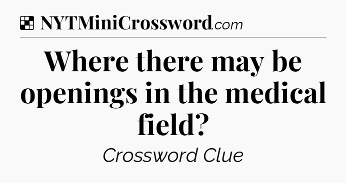 Solution: Where there may be openings in the medical field - NYT Crossword