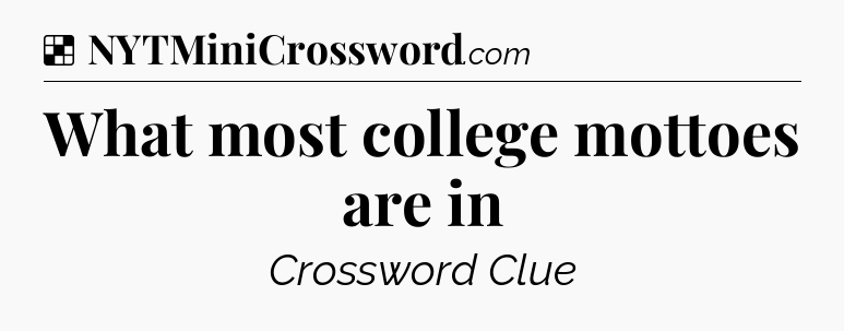 Solution: What most college mottoes are in - NYT Crossword