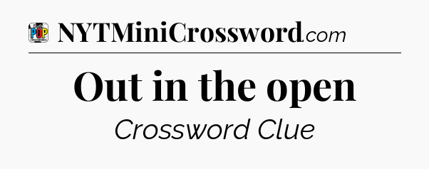 Out in the open Crossword Clue
