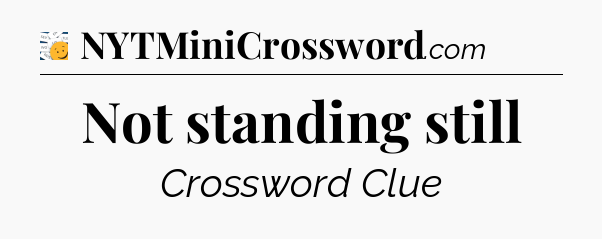 Not standing still - 7 Little Words