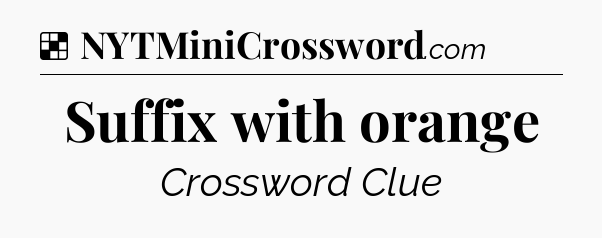 Solution: Suffix with orange - NYT Crossword