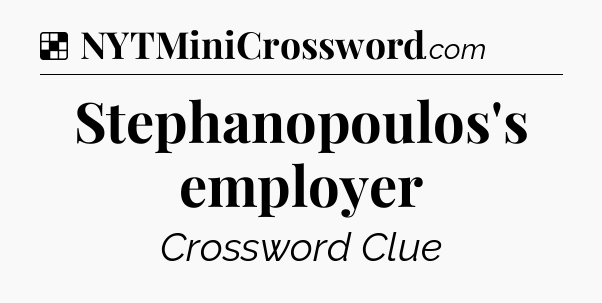 Solution: Stephanopoulos's employer - NYT Crossword