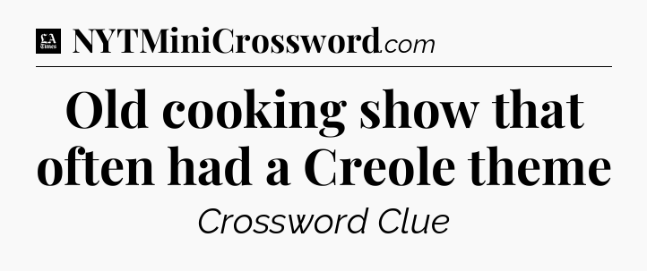 Old cooking show that often had a Creole theme - LA Times Crossword