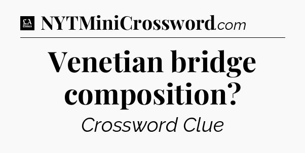 Venetian bridge composition - LA Times Crossword
