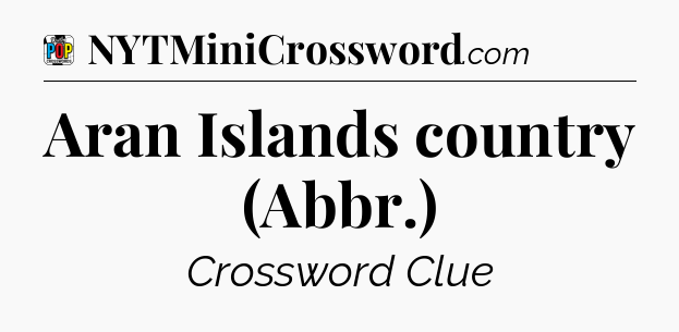 Aran Islands country (Abbr.) Crossword Clue