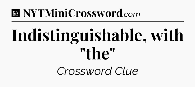 Indistinguishable, with 