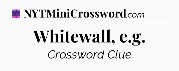 Whitewall, e.g - Thomas Joseph Crossword