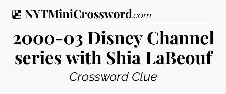 Solution: 2000-03 Disney Channel series with Shia LaBeouf - NYT Crossword