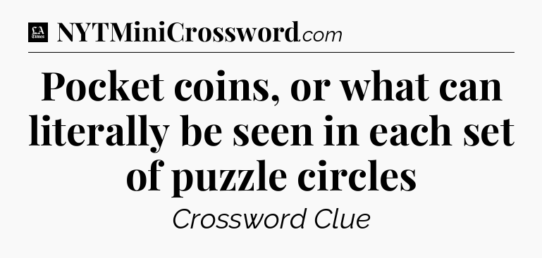 Pocket coins, or what can literally be seen in each set of puzzle circles - LA Times Crossword