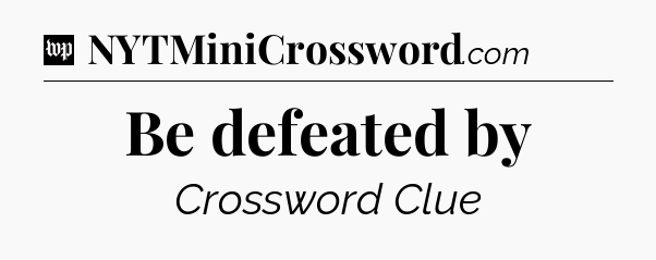 Be defeated by Crossword Clue