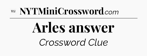 Arles answer - WSJ Crossword