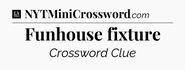 Funhouse fixture - LA Times Crossword