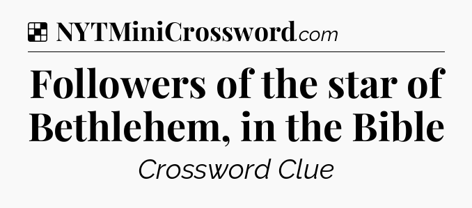Solution: Followers of the star of Bethlehem, in the Bible - NYT Crossword
