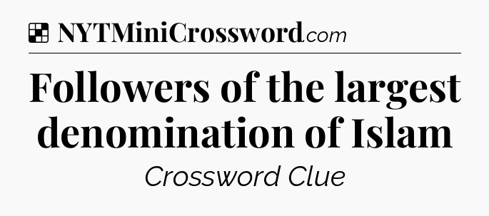 Solution: Followers of the largest denomination of Islam - NYT Crossword