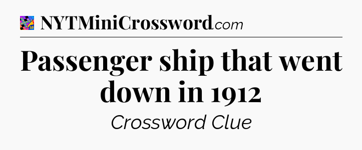 Passenger ship that went down in 1912 Crossword Clue