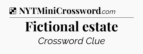 Solution: Fictional estate - NYT Crossword
