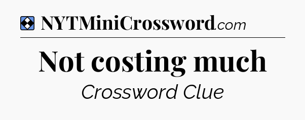 Solution: Not costing much - NYT Mini Crossword