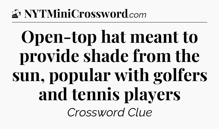 Open-top hat meant to provide shade from the sun, popular with golfers and tennis players - Daily Themed Classic Crossword