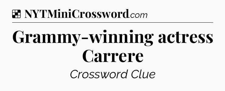 Solution: Grammy-winning actress Carrere - NYT Crossword