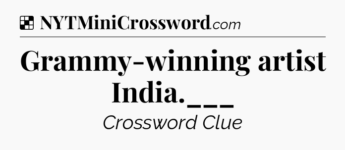 Solution: Grammy-winning artist India.___ - NYT Crossword