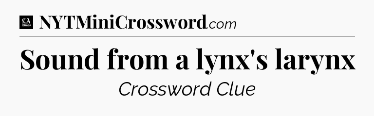 Sound from a lynx's larynx - LA Times Crossword
