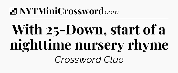 Solution: With 25-Down, start of a nighttime nursery rhyme - NYT Crossword