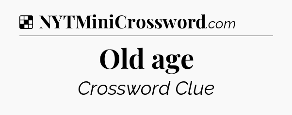 Solution: Old age - NYT Crossword