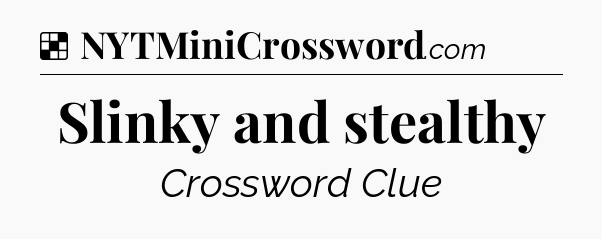 Solution: Slinky and stealthy - NYT Crossword