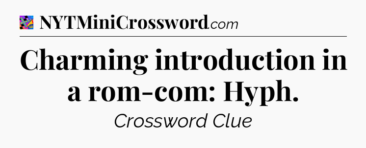 Charming introduction in a rom-com: Hyph Crossword Clue