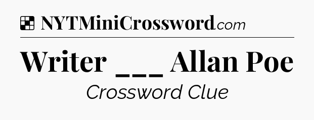 Solution: Writer ___ Allan Poe - NYT Crossword