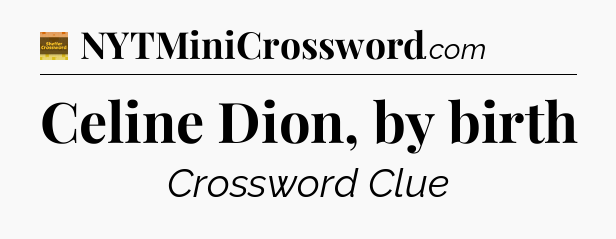 Celine Dion, by birth - Eugene Sheffer Crossword