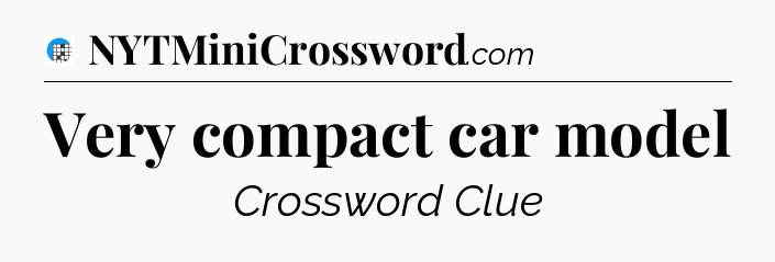 Very compact car model Crossword Clue