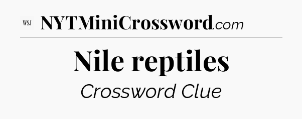 Nile reptiles - WSJ Crossword