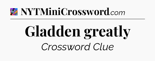 Gladden greatly Crossword Clue