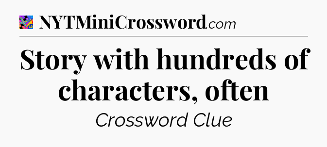 Story with hundreds of characters, often Crossword Clue