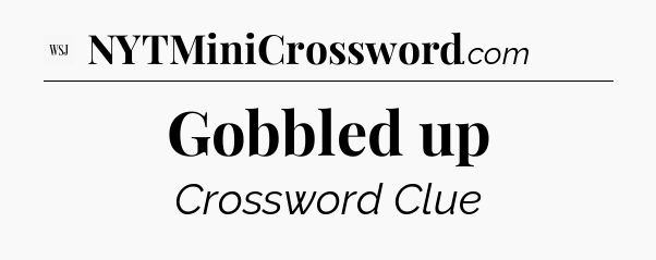 Gobbled up - WSJ Crossword