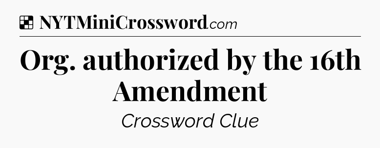 Solution: Org. authorized by the 16th Amendment - NYT Crossword