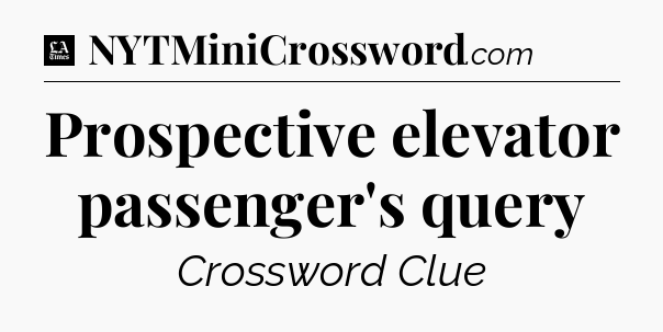 Prospective elevator passenger's query - LA Times Crossword