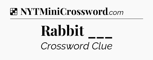 Solution: Rabbit ___ - NYT Crossword