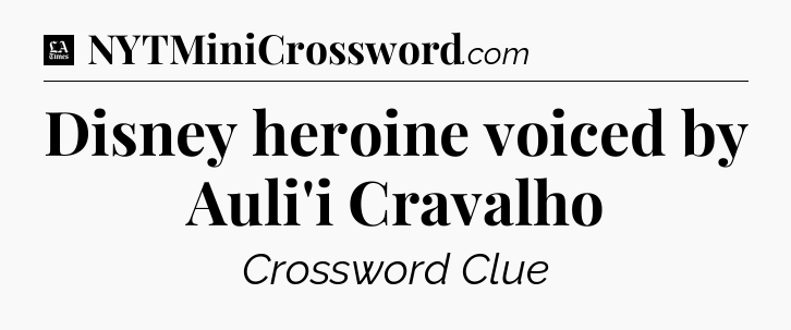 Disney heroine voiced by Auli'i Cravalho - LA Times Crossword