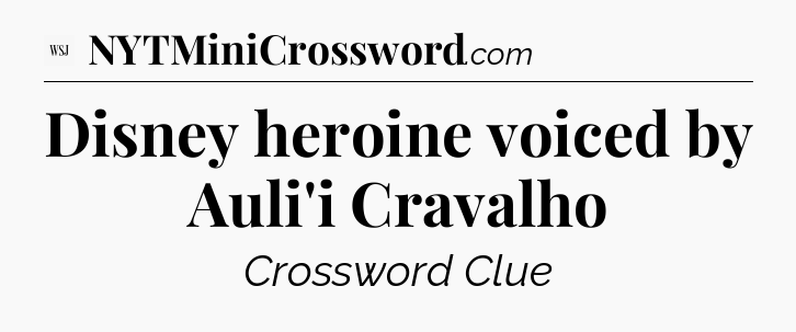 Disney heroine voiced by Auli'i Cravalho - WSJ Crossword